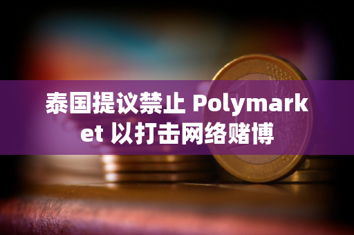 泰国提议禁止 Polymarket 以打击网络赌博