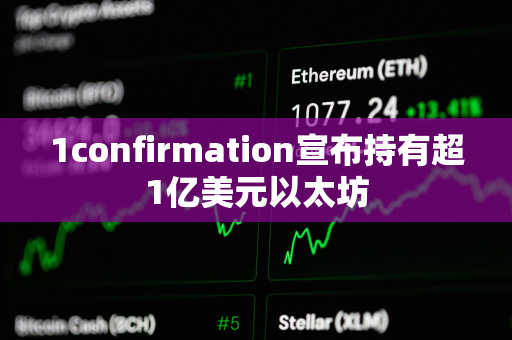 1confirmation宣布持有超1亿美元以太坊