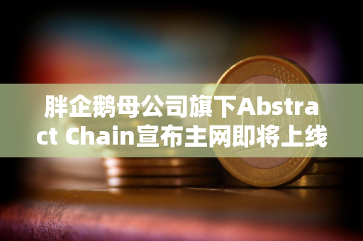 胖企鹅母公司旗下Abstract Chain宣布主网即将上线