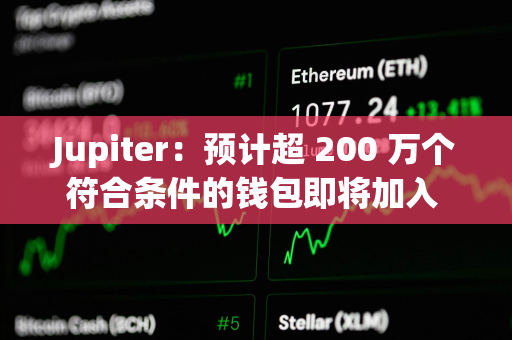 Jupiter：预计超 200 万个符合条件的钱包即将加入 Jupiverse