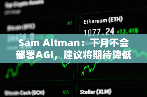 Sam Altman：下月不会部署AGI，建议将期待降低100倍