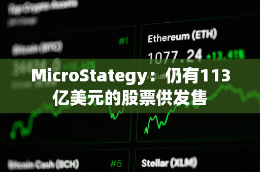 MicroStategy：仍有113亿美元的股票供发售