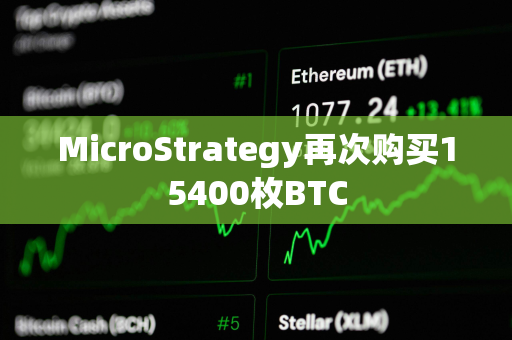 MicroStrategy再次购买15400枚BTC