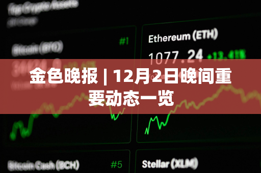 金色晚报 | 12月2日晚间重要动态一览