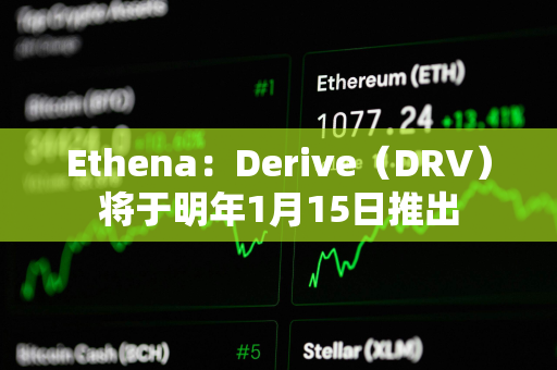 Ethena：Derive（DRV）将于明年1月15日推出