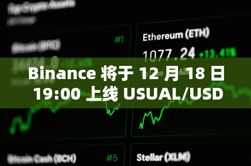 Binance 将于 12 月 18 日 19:00 上线 USUAL/USDT等交易对交易