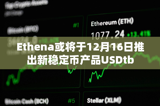 Ethena或将于12月16日推出新稳定币产品USDtb