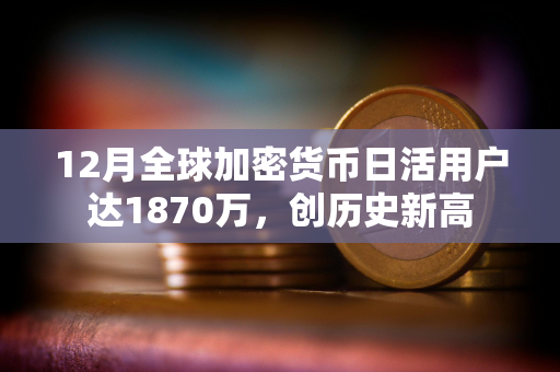 12月全球加密货币日活用户达1870万，创历史新高