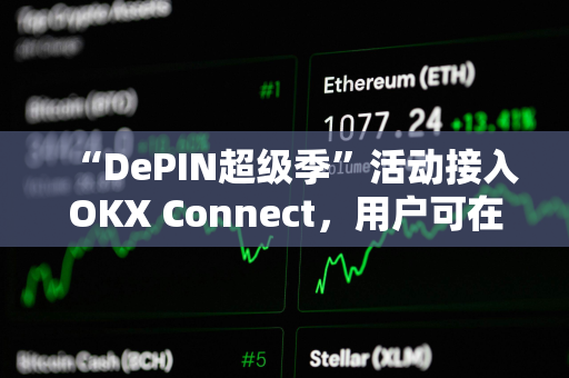 “DePIN超级季”活动接入OKX Connect，用户可在OKX Mini 钱包参与并享受奖励