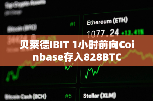 贝莱德IBIT 1小时前向Coinbase存入828BTC