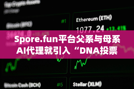 Spore.fun平台父系与母系AI代理就引入“DNA投票功能”发生分歧