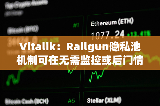 Vitalik：Railgun隐私池机制可在无需监控或后门情况下过滤非法资金