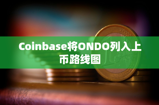 Coinbase将ONDO列入上币路线图