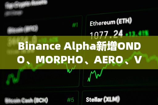 Binance Alpha新增ONDO、MORPHO、AERO、VIRTUAL、KMNO、GPS