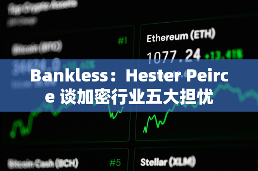 Bankless：Hester Peirce 谈加密行业五大担忧