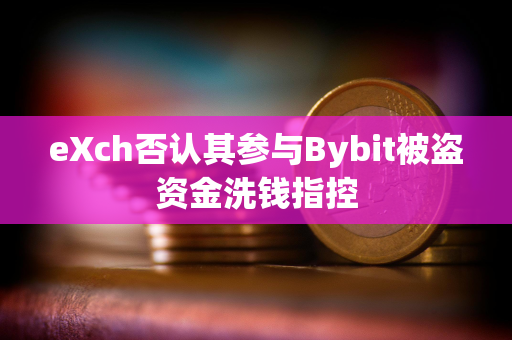 eXch否认其参与Bybit被盗资金洗钱指控