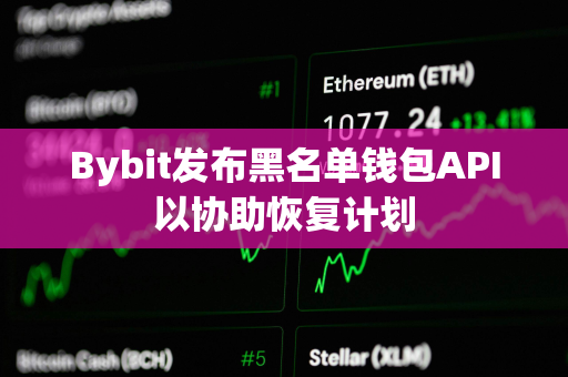 Bybit发布黑名单钱包API以协助恢复计划