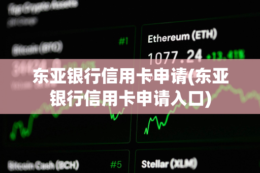 东亚银行信用卡申请(东亚银行信用卡申请入口)