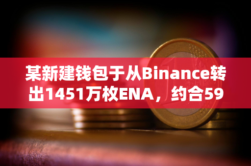 某新建钱包于从Binance转出1451万枚ENA，约合595万美元