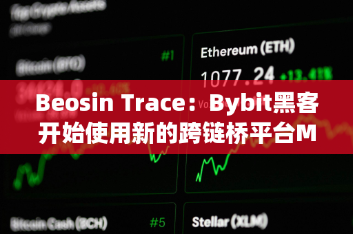 Beosin Trace：Bybit黑客开始使用新的跨链桥平台Maya Protocol 转移资产