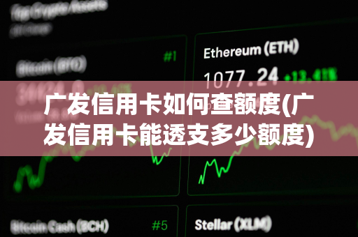 广发信用卡如何查额度(广发信用卡能透支多少额度)