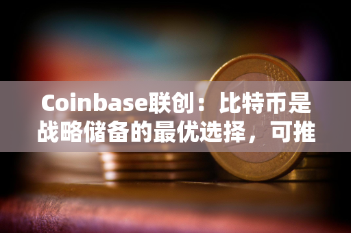 Coinbase联创：比特币是战略储备的最优选择，可推出加密市值指数以维持公平公正