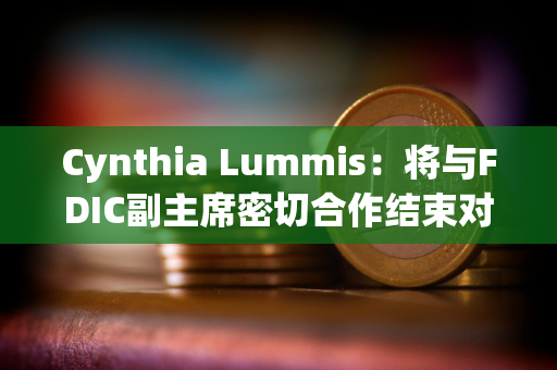 Cynthia Lummis：将与FDIC副主席密切合作结束对数字资产的攻击