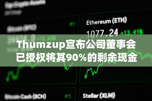 Thumzup宣布公司董事会已授权将其90%的剩余现金以比特币形式持有