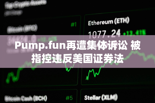 Pump.fun再遭集体诉讼 被指控违反美国证券法