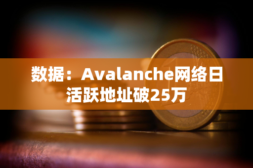 数据：Avalanche网络日活跃地址破25万