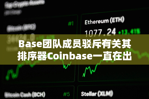 Base团队成员驳斥有关其排序器Coinbase一直在出售ETH的指控