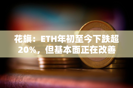 花旗：ETH年初至今下跌超20%，但基本面正在改善