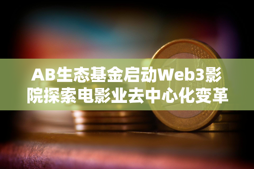 AB生态基金启动Web3影院探索电影业去中心化变革