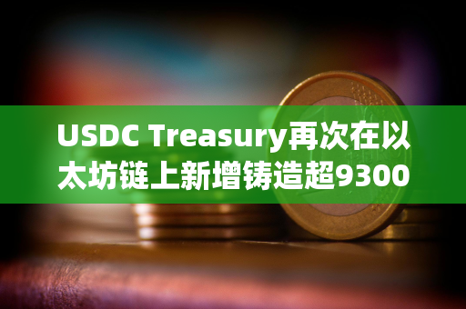 USDC Treasury再次在以太坊链上新增铸造超9300万枚USDC