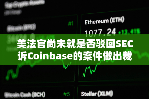 美法官尚未就是否驳回SEC诉Coinbase的案件做出裁决