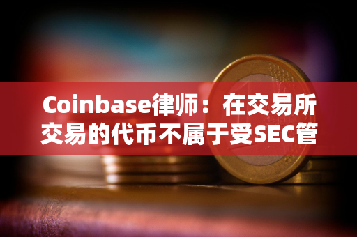 Coinbase律师：在交易所交易的代币不属于受SEC管辖的证券