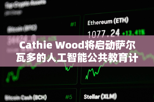 Cathie Wood将启动萨尔瓦多的人工智能公共教育计划