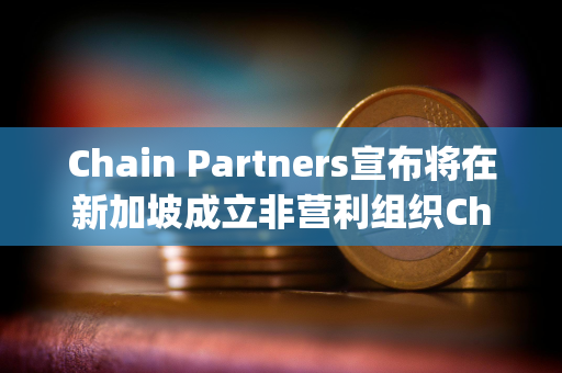 Chain Partners宣布将在新加坡成立非营利组织Changer Foundation