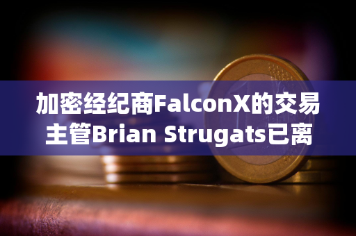 加密经纪商FalconX的交易主管Brian Strugats已离职