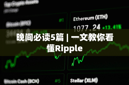 晚间必读5篇 | 一文教你看懂Ripple