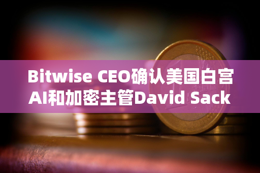 Bitwise CEO确认美国白宫AI和加密主管David Sacks已出售该公司股权