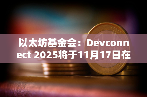 以太坊基金会：Devconnect 2025将于11月17日在阿根廷布宜诺斯艾利斯举行