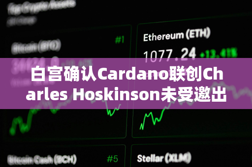 白宫确认Cardano联创Charles Hoskinson未受邀出席加密峰会