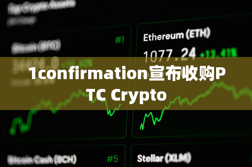 1confirmation宣布收购PTC Crypto