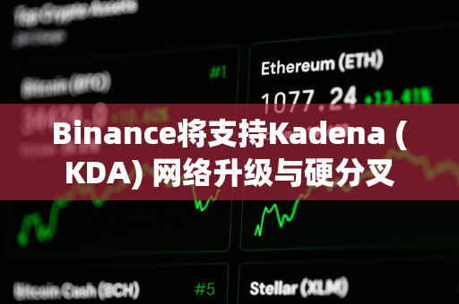 Binance将支持Kadena (KDA) 网络升级与硬分叉