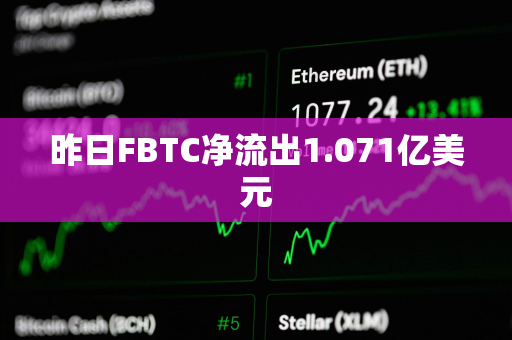 昨日FBTC净流出1.071亿美元