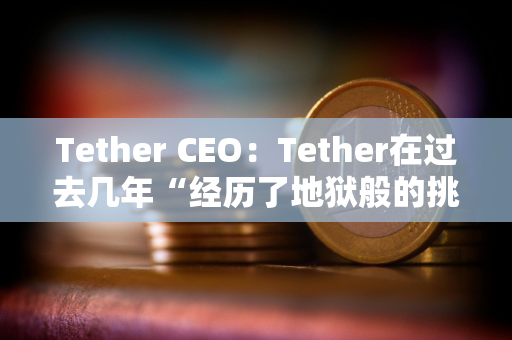 Tether CEO：Tether在过去几年“经历了地狱般的挑战”，仍保持市场主导地位