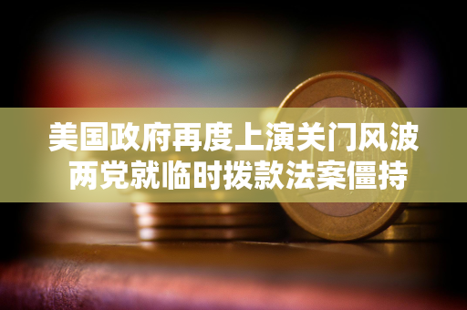 美国政府再度上演关门风波 两党就临时拨款法案僵持不下