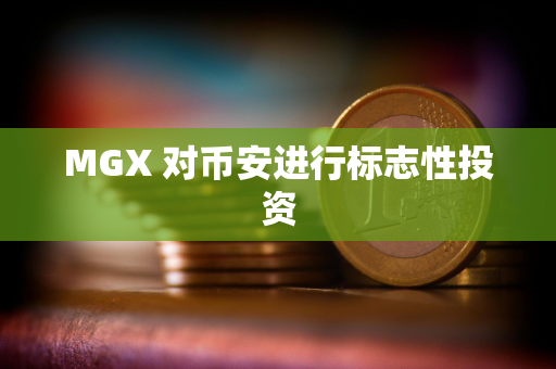 MGX 对币安进行标志性投资