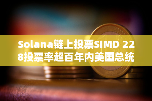 Solana链上投票SIMD 228投票率超百年内美国总统大选